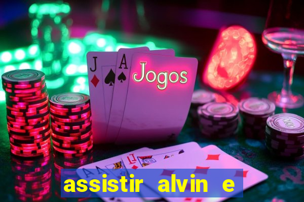 assistir alvin e os esquilos